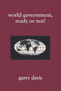 bokomslag World Government, Ready or Not!