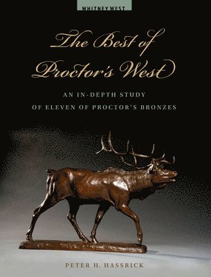 Peter H. Hassrick - The Best of Proctor's West: An In-Depth Study of Eleven of Proctor's Bronzes, Häftad