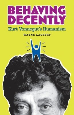 Wayne Laufert - Behaving Decently: Kurt Vonnegut's Humanism, Häftad