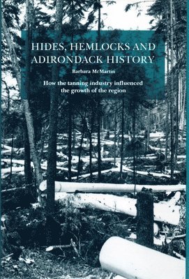 Barbara McMartin - Hides, Hemlocks And Adirondack History, Inbunden