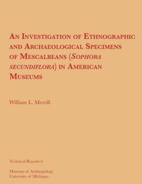 bokomslag An Investigation of Ethnographic and Archaeological Specimens of Mescalbeans (Sophora secundiflora) in American Museums