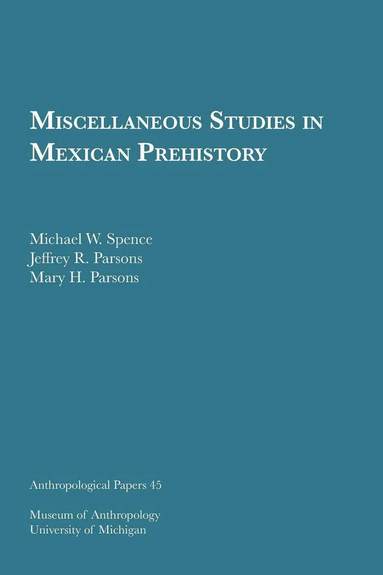 Michael W. Spence, Jeffrey R. Parsons, Mary H. Parsons - Miscellaneous Studies in Mexican Prehistory, Häftad