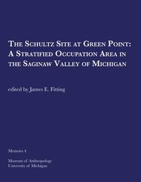 bokomslag The Schultz Site at Green Point: A Stratified Occupation Area in the Saginaw Valley of Michigan