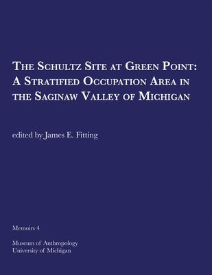 James E. Fitting - Schultz Site at Green Point: A Stratified Occupation Area in the Saginaw Valley of Michigan, Häftad