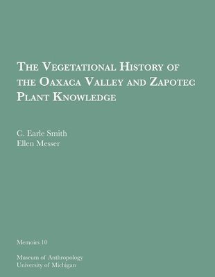 C. Earle Smith Jr., Ellen Messer, C. Earle Smith - Vegetational History of the Oaxaca Valley and Zapotec Plant Knowledge, Häftad