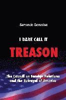 bokomslag I Dare Call It Treason: The Council on Foreign Relations and the Betrayal of America.