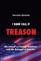 I Dare Call It Treason: The Council on Foreign Relations and the Betrayal of America. 1