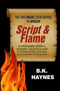 bokomslag Script and Flame: A Recipe of Proven Success Rules Revealed by A Self-Made Millionaire