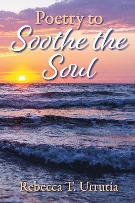 Rebecca T Urrutia, Rebecca T. Urrutia - Poetry to Soothe the Soul, Häftad