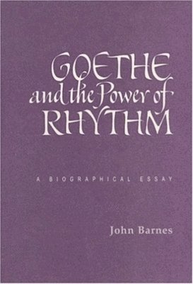 Goethe and the Power of Rhythm: A Biographical Essay