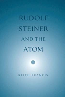 Keith Francis - Rudolf Steiner and the Atom, Häftad