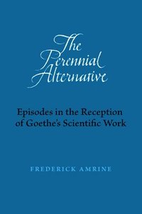 bokomslag The Perennial Alternative: Episodes in the Reception of Goethe's Scientific Work