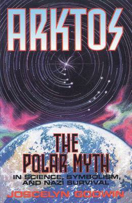 Joscelyn Godwin - Arktos: The Polar Myth in Science, Symbolism & Nazi Survival, Häftad