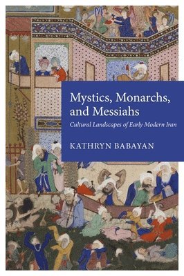 Kathryn Babayan - Mystics, Monarchs, and Messiahs, Häftad