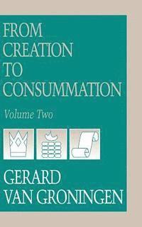 Gerard Van Groningen - From Creation to Consumation, Volume II, Inbunden