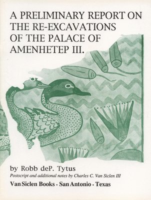 Charles C. Van Siclen, Robb deP. Tytus - A Preliminary Report on the Re-Excavations of the Palace of Amenhetep III, Häftad