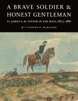 bokomslag A Brave Soldier and Honest Gentleman: Lt. James E. H. Foster in the West, 1873-1881