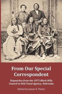 bokomslag From Our Special Correspondent: Dispatches from the 1875 Black Hills Council at Red Cloud Agency, Nebraska