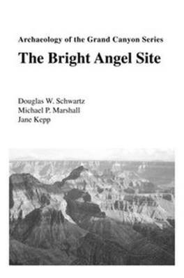Douglas W. Schwartz, Michael P. Marshall, Jane Kepp - Bright Angel Site, Archaeology of the Grand Canyon, Häftad