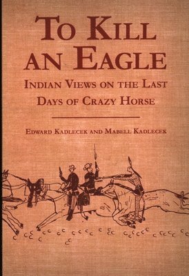 bokomslag To Kill an Eagle: Indian Views on the Last Days of Crazy Horse