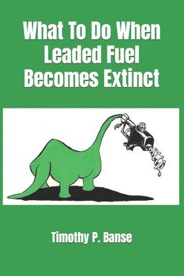 Timothy P Banse, Timothy P. Banse - What To Do When Leaded Fuel Becomes Extinct, Häftad