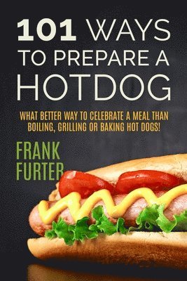 Frank Furter - 101 Ways to Prepare a Hot Dog, Häftad