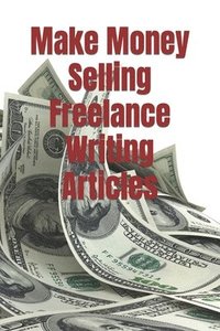 bokomslag Make Money Selling Freelance Writing Articles