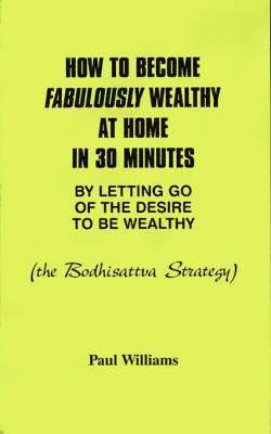 Paul Williams - How to Become Fabulously Wealthy at Home in 30 Minutes by Letting Go of the Desire to be Wealthy, Häftad