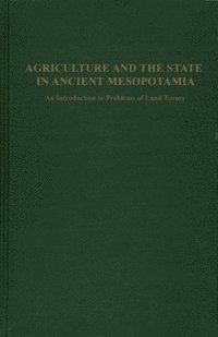 bokomslag Agriculture and the State in Ancient Mesopotamia  An Introduction to Problems of Land Tenure