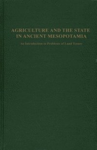 bokomslag Agriculture and the State in Ancient Mesopotamia  An Introduction to Problems of Land Tenure