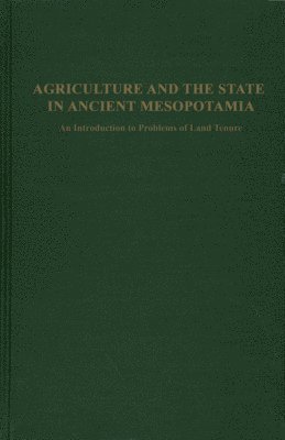 bokomslag Agriculture and the State in Ancient Mesopotamia  An Introduction to Problems of Land Tenure