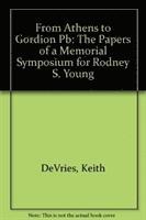 From Athens to Gordion  The Papers of a Memorial Symposium for Rodney S. Young 1