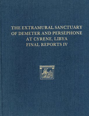 The Extramural Sanctuary of Demeter and Persephone at Cyrene, Libya, Final Reports IV 1