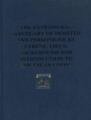 The Extramural Sanctuary of Demeter and Persephone at Cyrene, Libya, Final Reports, Volume I 1