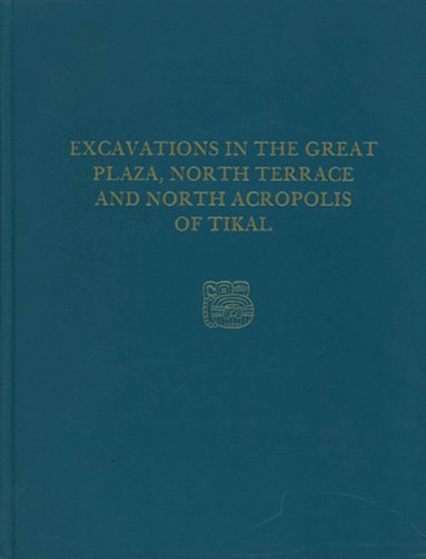 William R. Coe - Excavations in the Great Plaza, North Terrace, a – Tikal Report 14, Inbunden