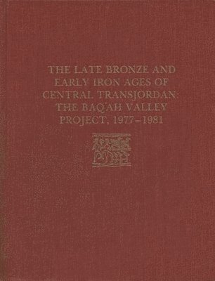 Late Bronze Age and Early Iron Ages of Centr – The Baq`ah Valley Project, 1977–1981