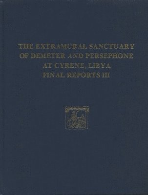 The Extramural Sanctuary of Demeter and Persephone at Cyrene, Libya, Final Reports, Volume III 1