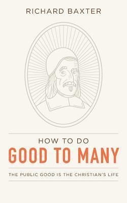 Richard Baxter, Jordan J Ballor - How to Do Good to Many, Häftad