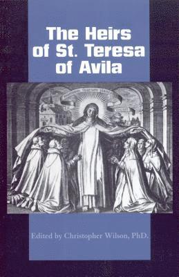 Christopher Wilson - The Heirs of St. Teresa of Avila: Defenders and Disseminators of the Founding Mother's Legacy, Häftad