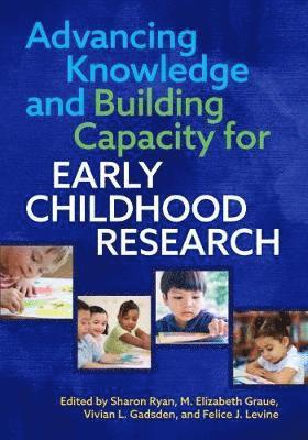 Sharon Ryan, M. Elizabeth Graue, Vivian L Gadsden, Felice J. Levine - Advancing Knowledge and Building Capacity for Early Childhood Research, Häftad