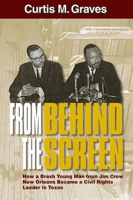 bokomslag From Behind the Screen: How a Brash Young Man from Jim Crow New Orleans Became a Civil Rights Leader in Texas