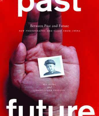 Hung Wu - Between Past and Future: New Photography and Video from China, Inbunden