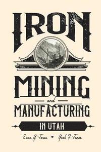 bokomslag Iron Mining and Manufacturing in Utah: A History