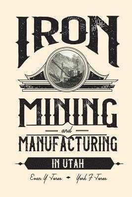 Iron Mining and Manufacturing in Utah: A History 1