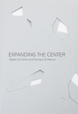 Doryun Chong, Andrew Blauvelt, Philippe Vergne - Expanding the Center: Walker Art Center and Herzog & de Meuron, Häftad