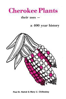 Cherokee Plants: Their Uses--A 400 Year History 1