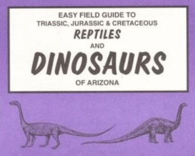 Sharon Nelson, Richard Nelson - Easy Field Guide to Triassic, Jurassic & Cretaceous Reptiles & Dinosaurs of Arizona, Häftad