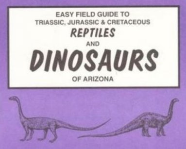 bokomslag Easy Field Guide to Triassic, Jurassic & Cretaceous Reptiles & Dinosaurs of Arizona