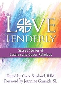 bokomslag Love Tenderly: Sacred Stories of Lesbian and Queer Religious