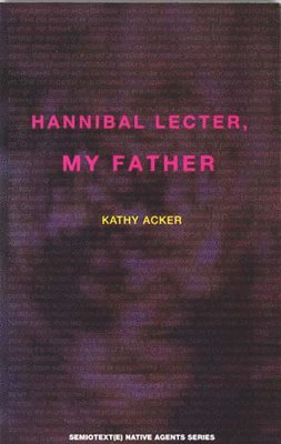 Kathy Acker, Sylvère Lotringer - Hannibal Lecter, My Father, Häftad